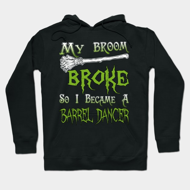 My Broom Broke So I Became A Barrel Dancer Hoodie by jeaniecheryll